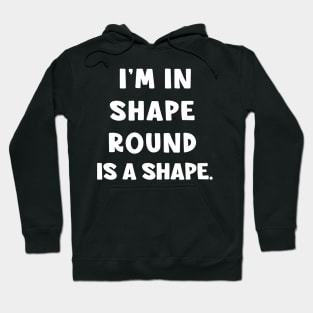 Im in shape, Round is a shape Hoodie